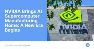 NVIDIA Brings AI Supercomputer Manufacturing Home- A New Era Begins